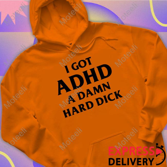 Shirtsthtgohard I Got Adhd A Damn Hard Dick Sweatshirt