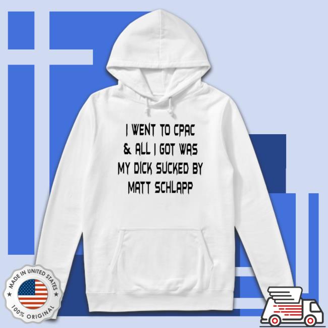 Official I Went To Cpac And All I Got Was My Dick Sucked By Matt Schlapp Long Sleeve Shirt