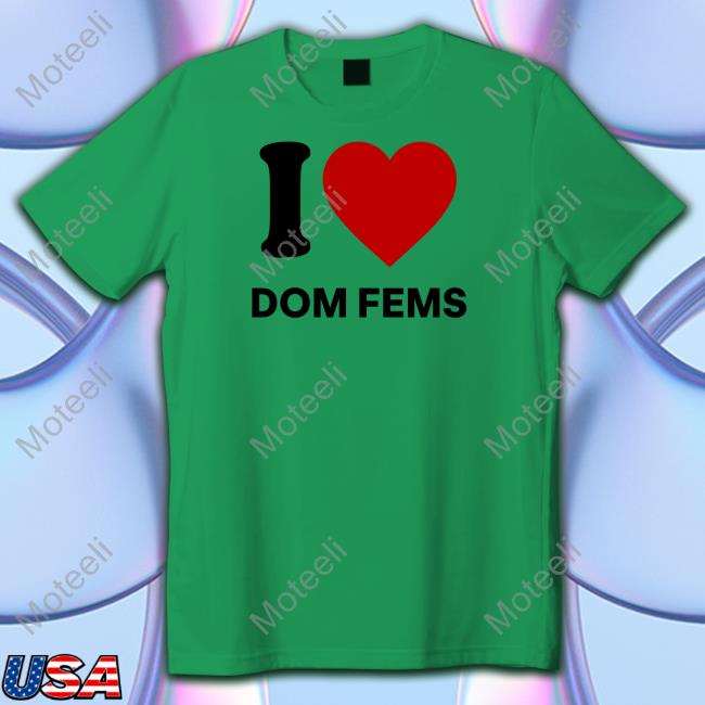 https://teecasi.com/product/i-love-dom-fems-tees/