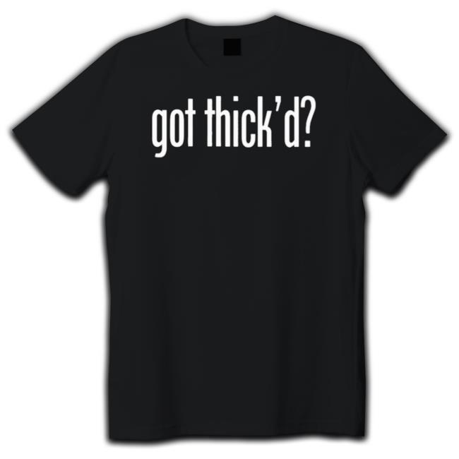 Got Thick’D Shirt