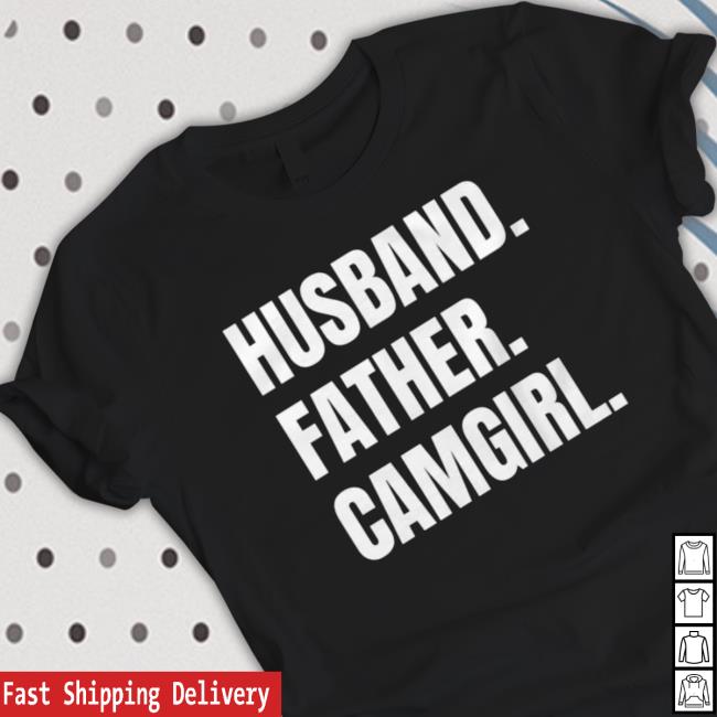 Husband. Father. Camgirl shirt