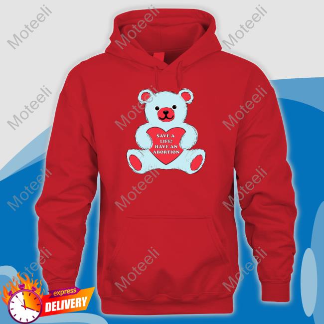 https://bovetee.com/product/save-a-life-have-an-abortion-bear-tshirt-hoodie-tank-top-sweater-and-long-sleeve-tshirt/