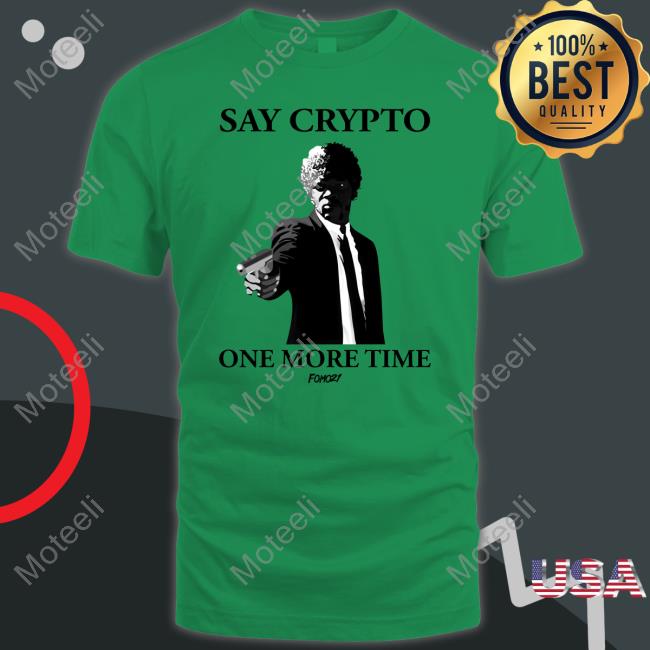 Fomo21 Merch Say Crypto One More Time Tee Shirts Coryklippsten