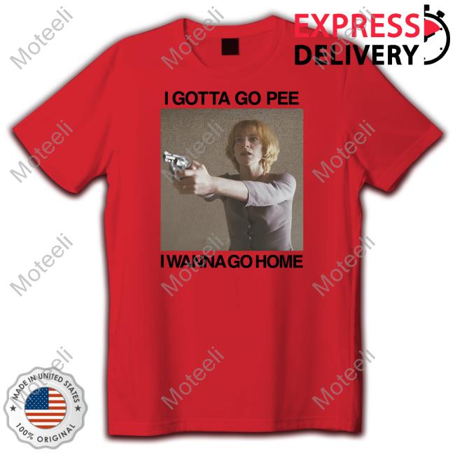 I Gotta Go Pee I Wanna Go Home T Shirts