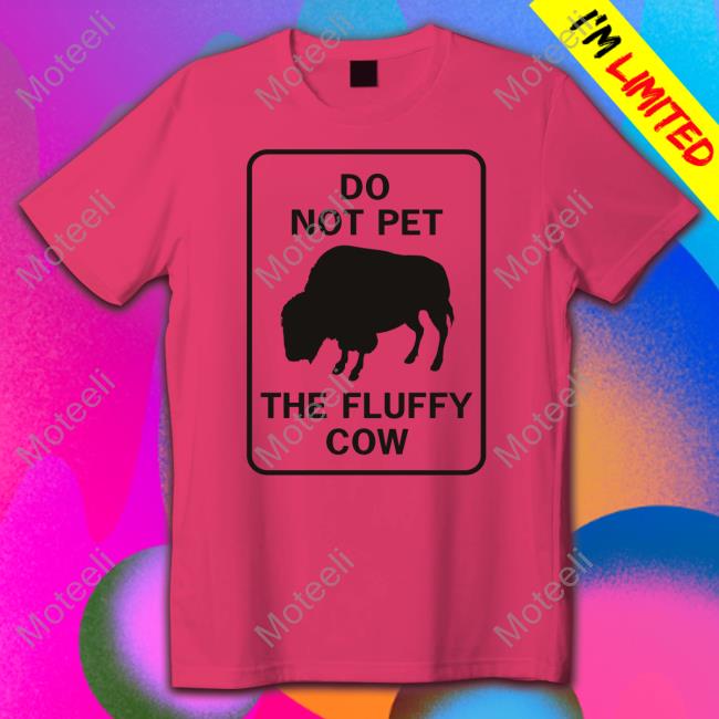 Do Not Pet The Fluffy Cow Official Shirt