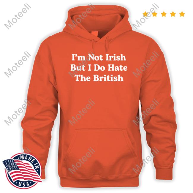 https://pisashirt.com/campaign/im-not-irish-but-i-do-hate-the-british-t-shirt