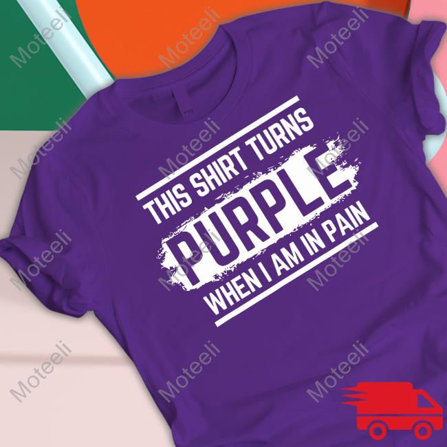 Chronic Pain This Shirt Turns Purple When I Am In Pain Tee