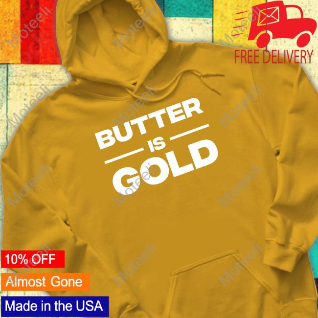 Butter Is Gold Shirt, T Shirt, Hoodie, Sweater, Long Sleeve T-Shirt And Tank Top