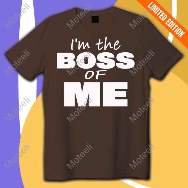 I'm The Boss Of Me T-Shirt, Hoodie, Tank Top, Sweater And Long Sleeve T-Shirt