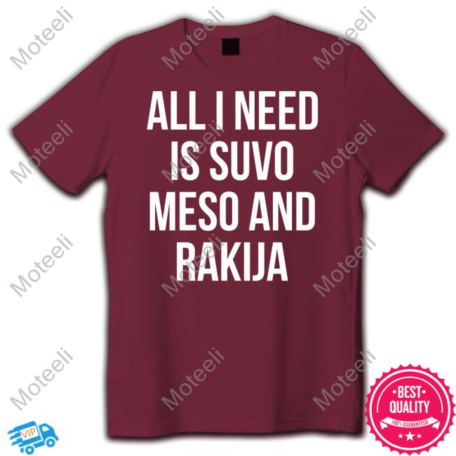 Luka Doncic Wearing All I Need Is Suvo Meso And Rakija Tee Shirt