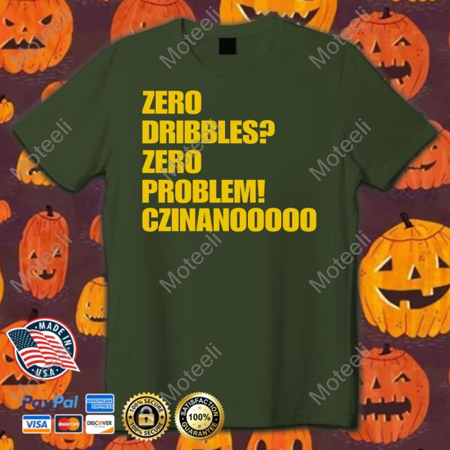 Zero Dribbles Zero Problem Czinanooooo Shirt