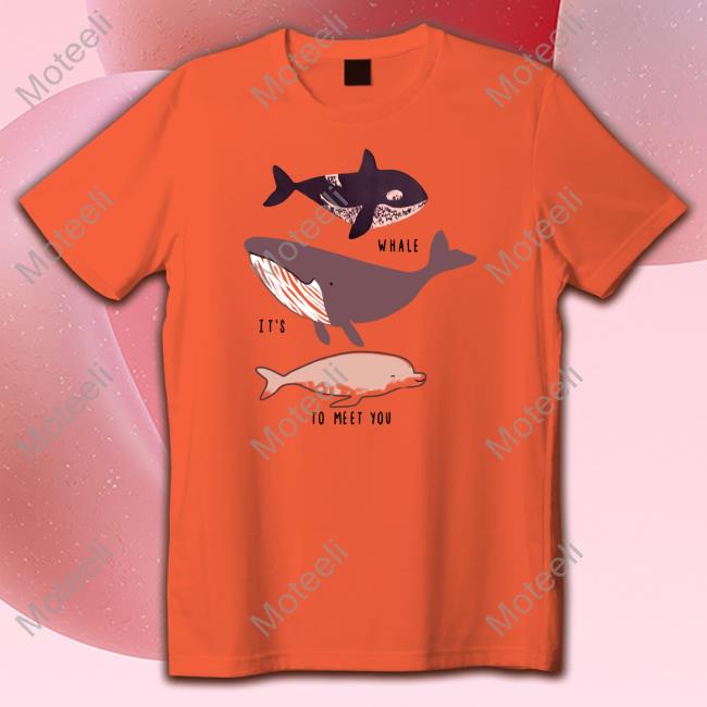 Engrish Whale It's To Meet You Shirts