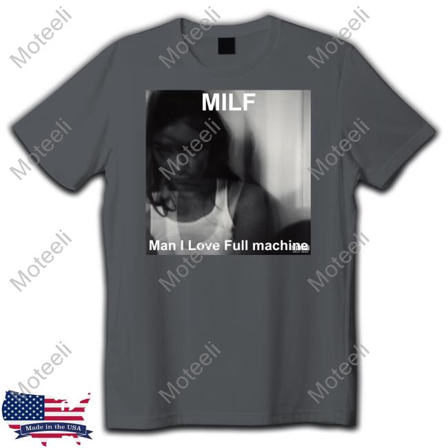 Milf Man I Love Full Machine Shirt