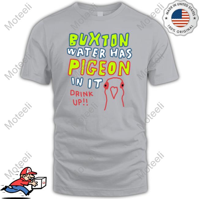 Buxton Water Has Pigeon In It Drink Up Shirt