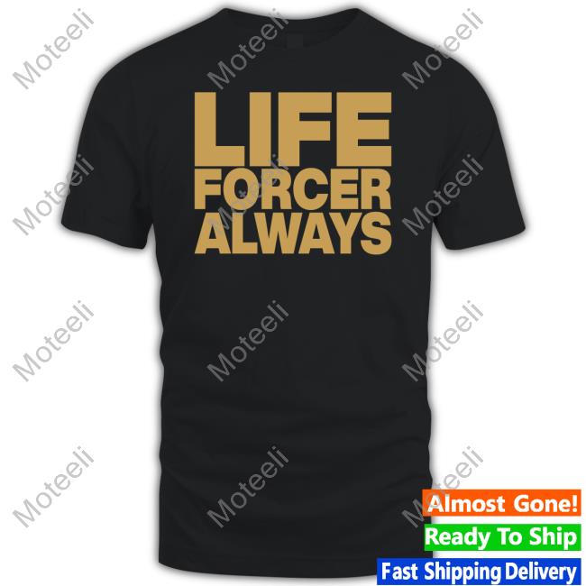 Life Forcer Always T-Shirt, Hoodie, Tank Top, Sweater And Long Sleeve T-Shirt