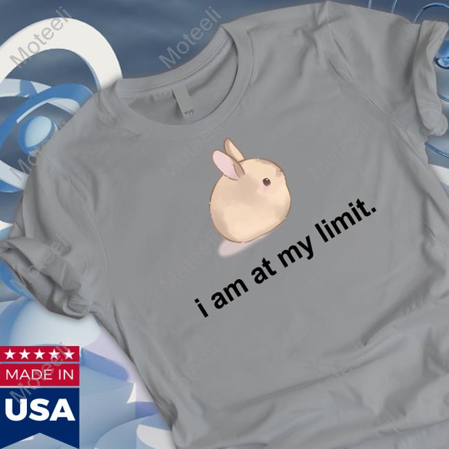 I Am At My Limit Rabbit Shirt