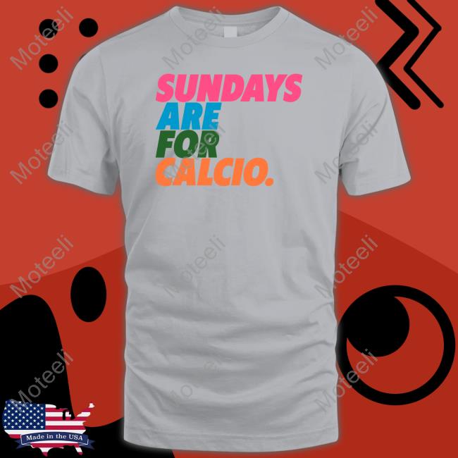 Football Tweet Sundays Are For Calcio Shirt, T Shirt, Hoodie, Sweater, Long Sleeve T-Shirt And Tank Top