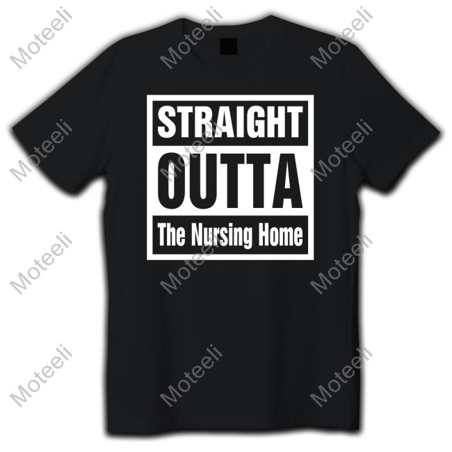 https://shopmytshirt.com/product/straight-outta-the-nursing-home-womens-t-shirt/