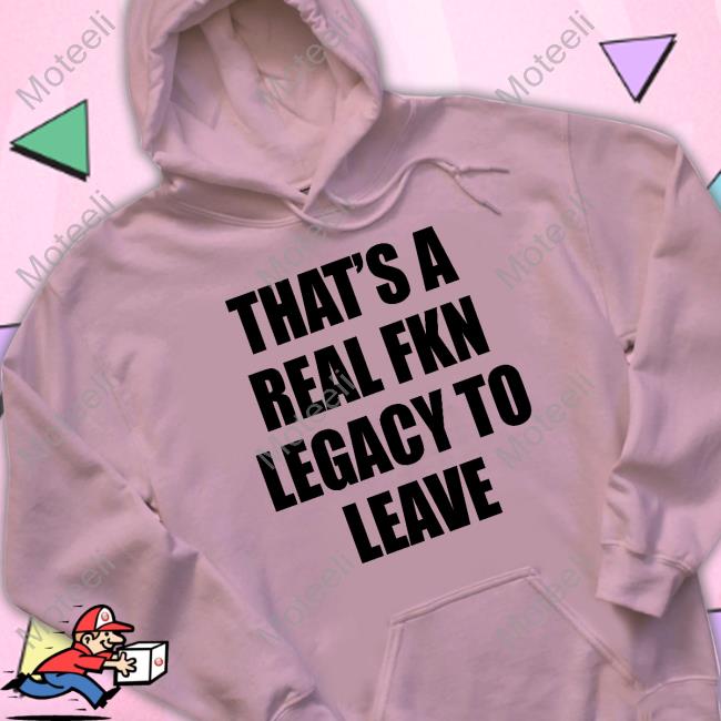 https://postotee.com/campaign/thats-a-real-fkn-legacy-to-leave-hoodie