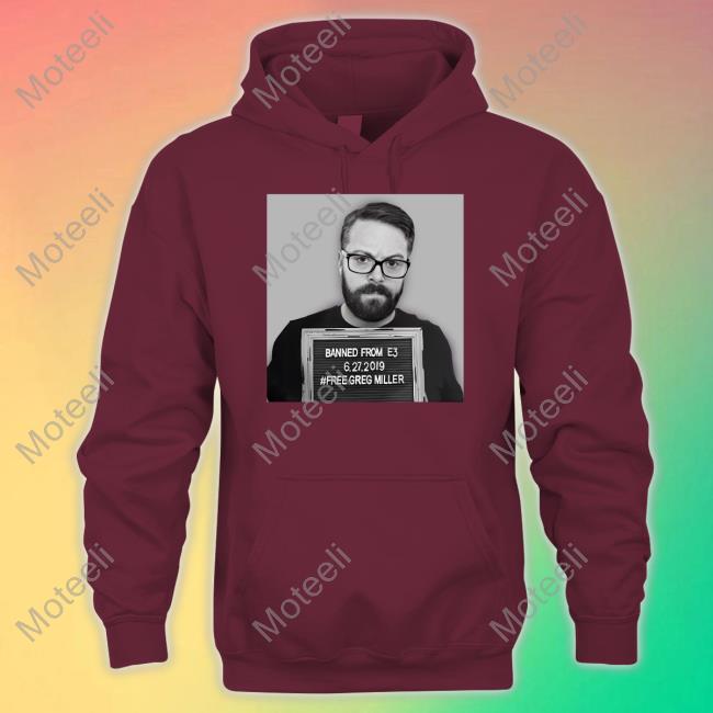 Greg Miller Wearing Banned From E3 6.27.2019 Free Greg Miller Sweatshirt