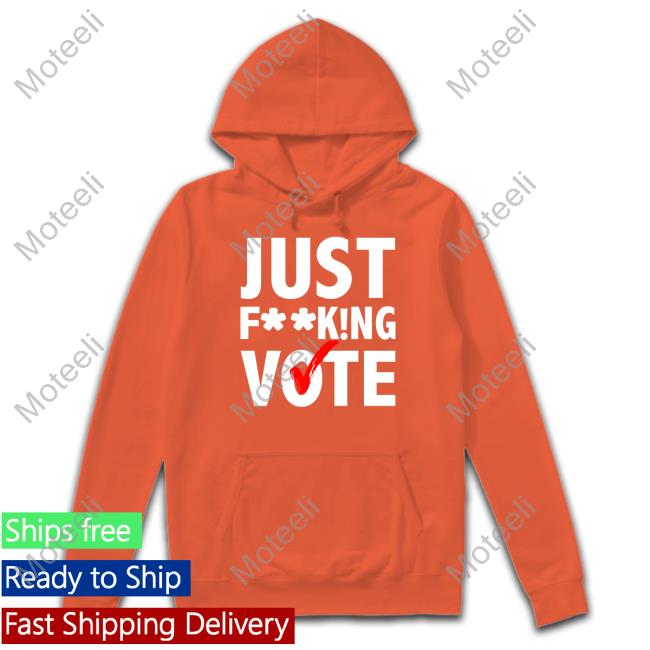 Nikki Bella Just Fucking Vote Shirt, T Shirt, Hoodie, Sweater, Long Sleeve T-Shirt And Tank Top