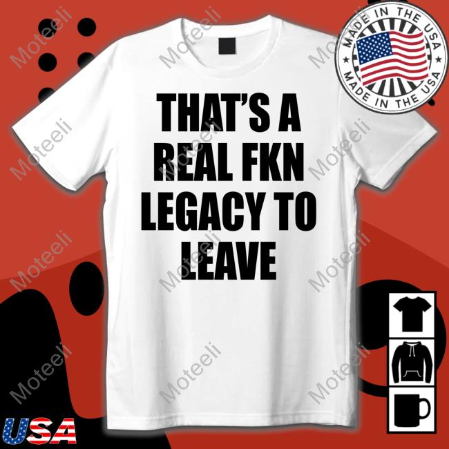 https://molinoshirt.com/product/cade-bethea-thats-a-real-fkn-legacy-to-leave-shirt/